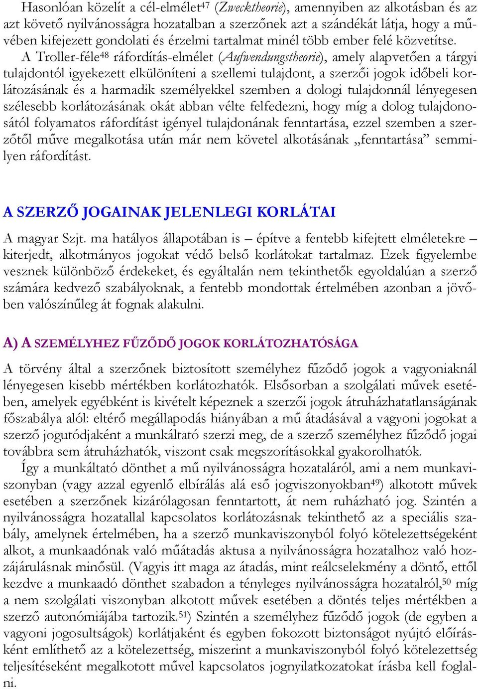 A Troller-féle 48 ráfordítás-elmélet (Aufwendungstheorie), amely alapvetően a tárgyi tulajdontól igyekezett elkülöníteni a szellemi tulajdont, a szerzői jogok időbeli korlátozásának és a harmadik