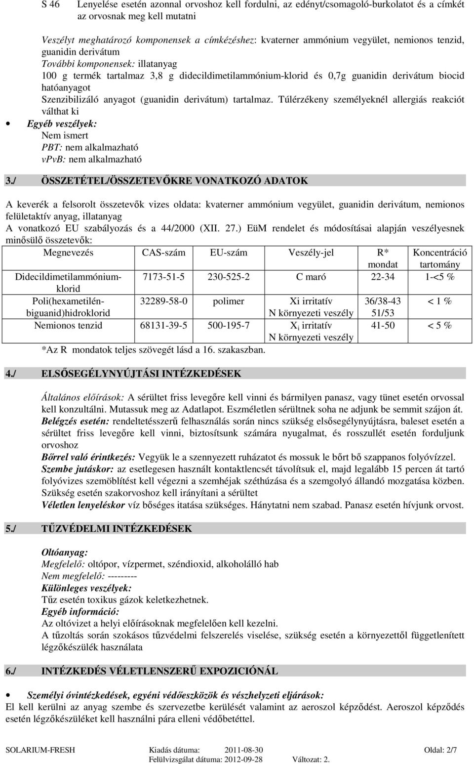 anyagot (guanidin derivátum) tartalmaz. Túlérzékeny személyeknél allergiás reakciót válthat ki Egyéb veszélyek: Nem ismert PBT: vpvb: 3.