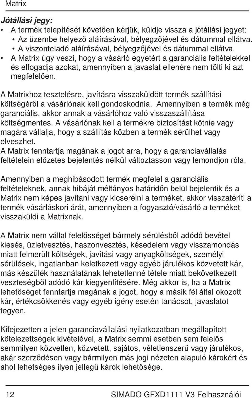 A Matrix úgy veszi, hogy a vásárló egyetért a garanciális feltételekkel és elfogadja azokat, amennyiben a javaslat ellenére nem tölti ki azt megfelelően.