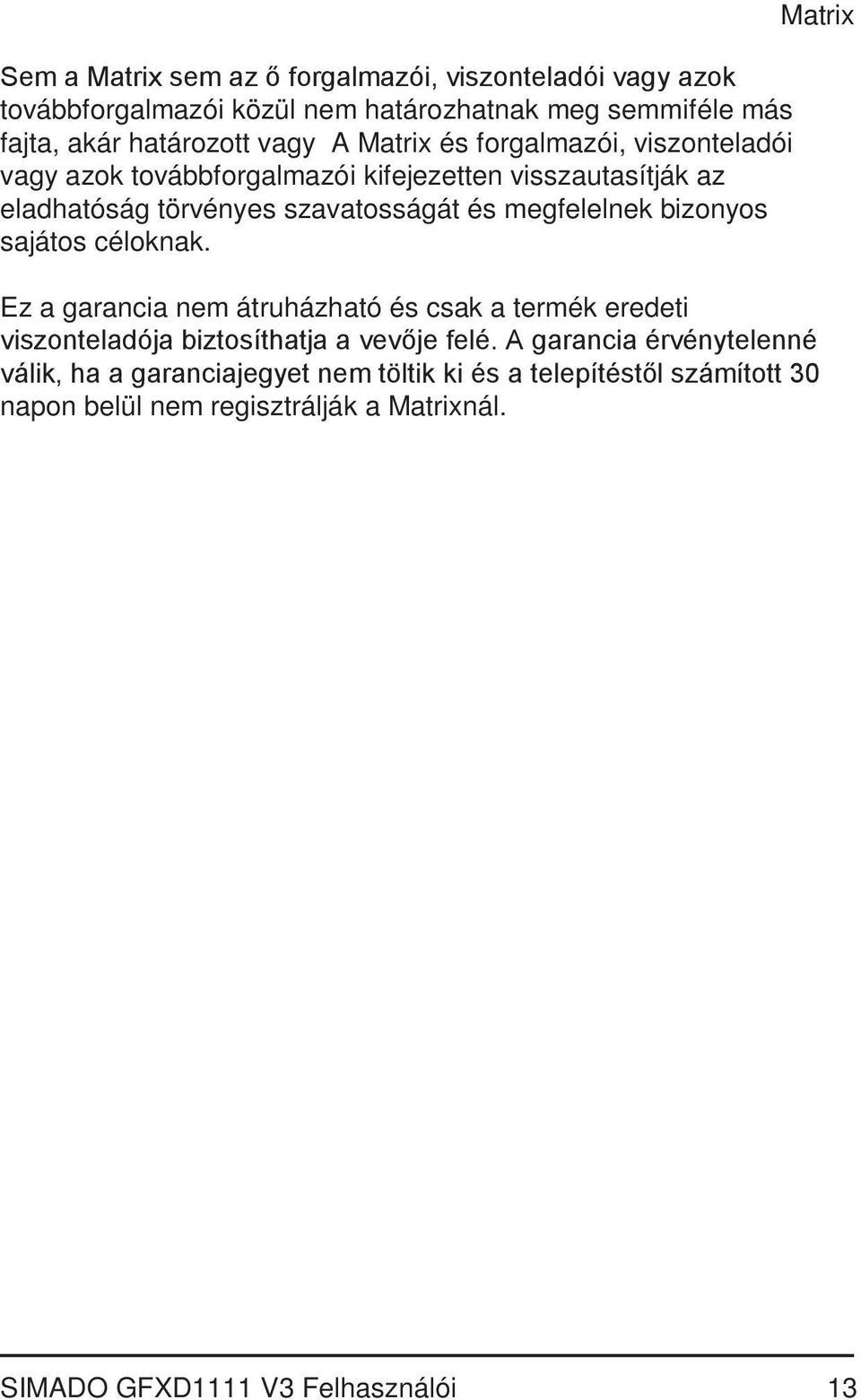 bizonyos sajátos céloknak. Matrix Ez a garancia nem átruházható és csak a termék eredeti viszonteladója biztosíthatja a vevője felé.