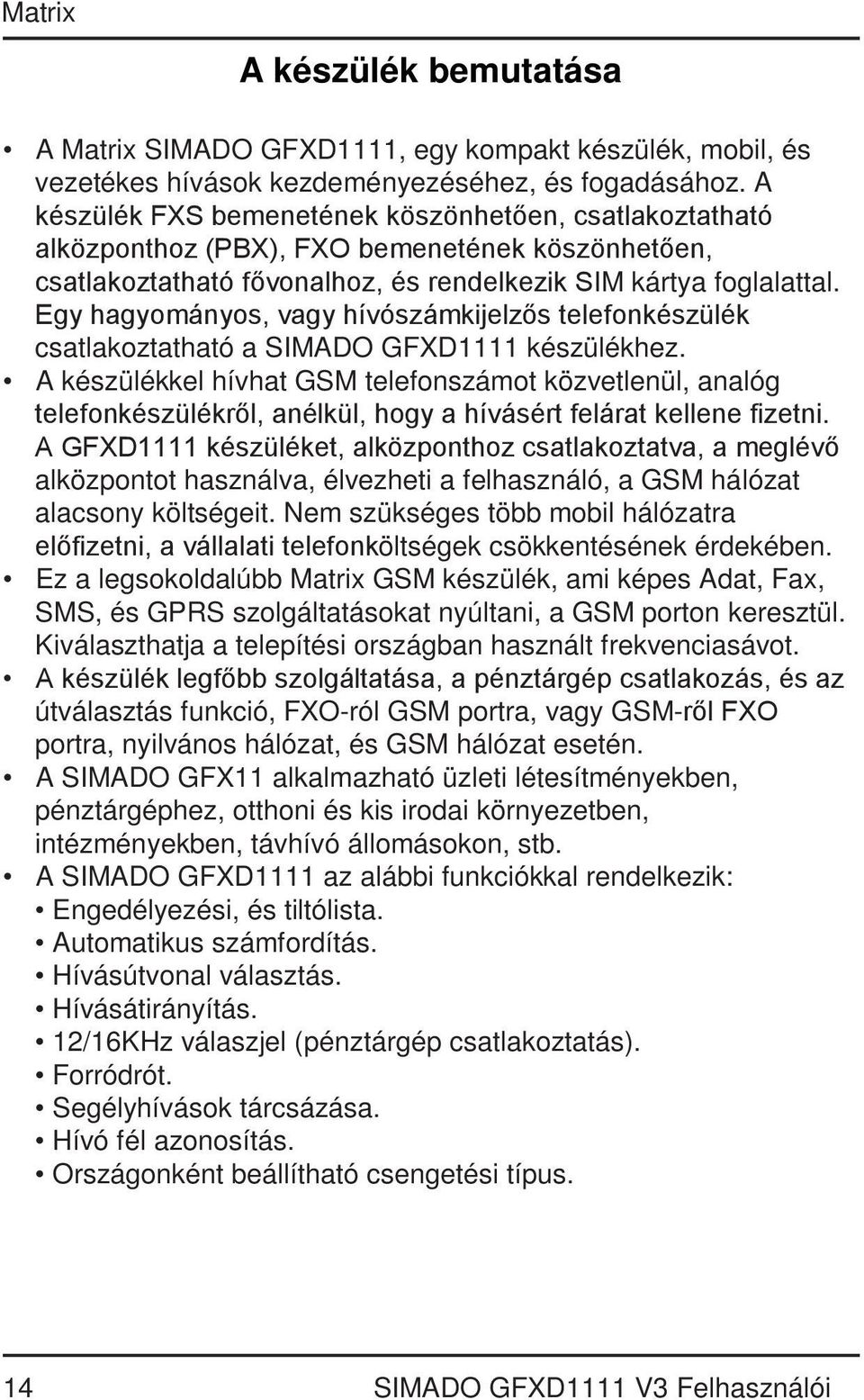 Egy hagyományos, vagy hívószámkijelzős telefonkészülék csatlakoztatható a SIMADO GFXD1111 készülékhez.