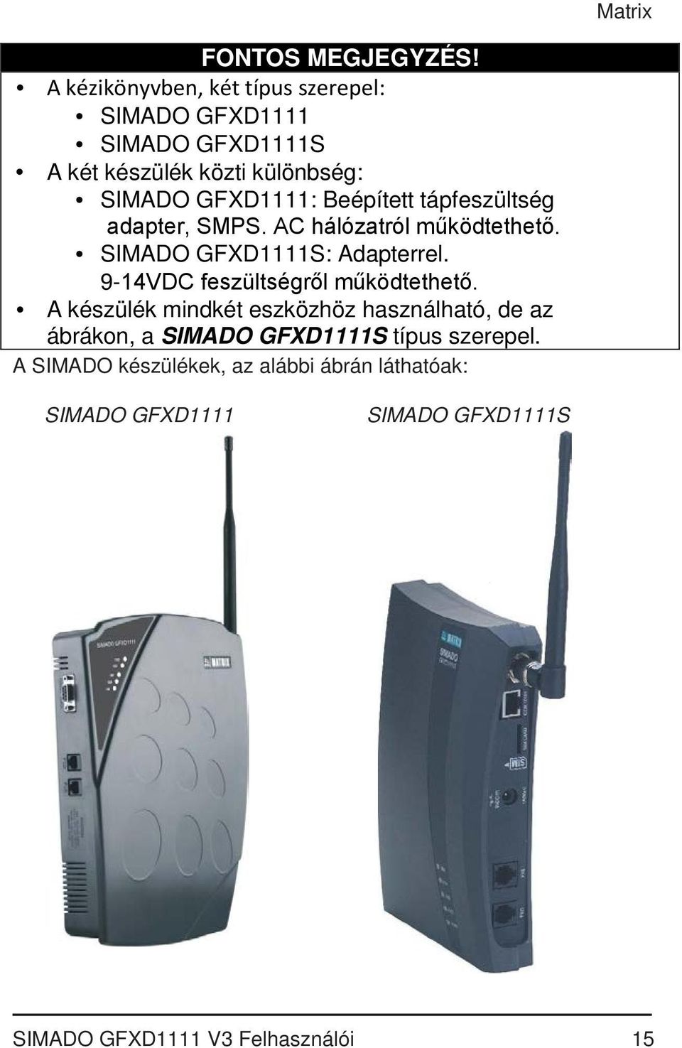 Beépített tápfeszültség adapter, SMPS. AC hálózatról működtethető. SIMADO GFXD1111S: Adapterrel.