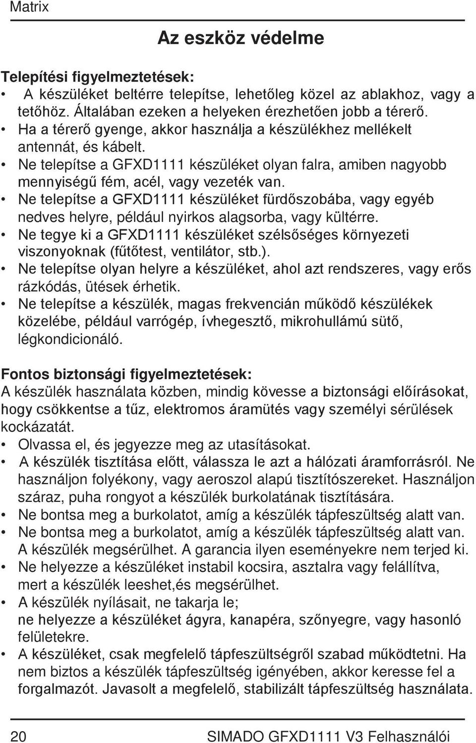 Ne telepítse a GFXD1111 készüléket fürdőszobába, vagy egyéb nedves helyre, például nyirkos alagsorba, vagy kültérre.