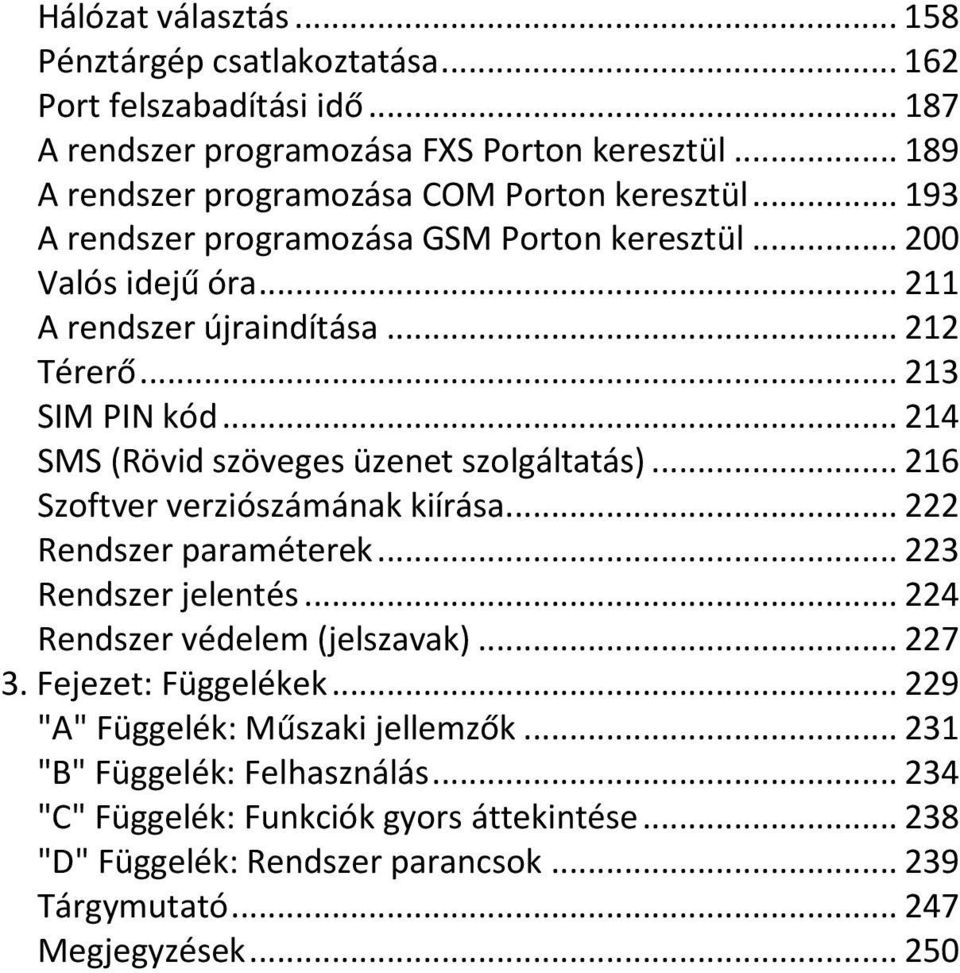 .. 216 Szoftver verziószámának kiírása... 222 Rendszer paraméterek... 223 Rendszer jelentés... 224 Rendszer védelem (jelszavak)... 227 3. Fejezet: Függelékek.