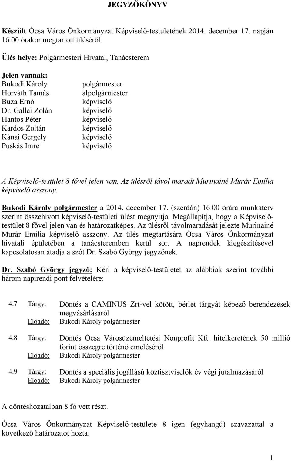 Gallai Zolán Hantos Péter Kardos Zoltán Kánai Gergely Puskás Imre polgármester alpolgármester képviselő képviselő képviselő képviselő képviselő képviselő A Képviselő-testület 8 fővel jelen van.
