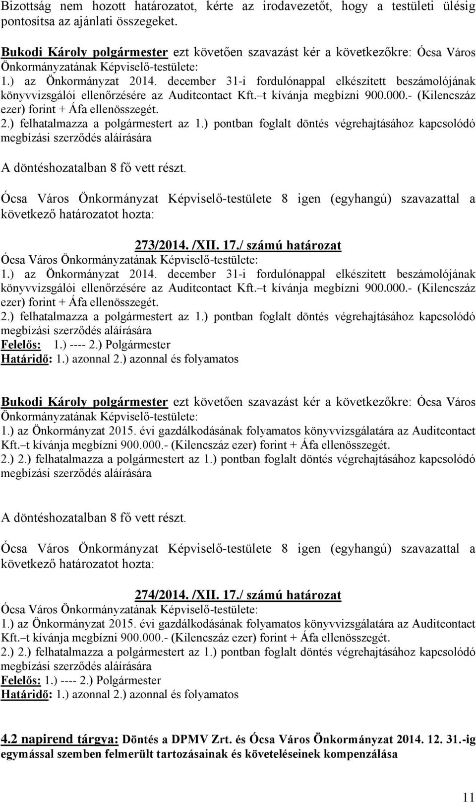 december 31-i fordulónappal elkészített beszámolójának könyvvizsgálói ellenőrzésére az Auditcontact Kft. t kívánja megbízni 900.000.- (Kilencszáz ezer) forint + Áfa ellenösszegét. 2.