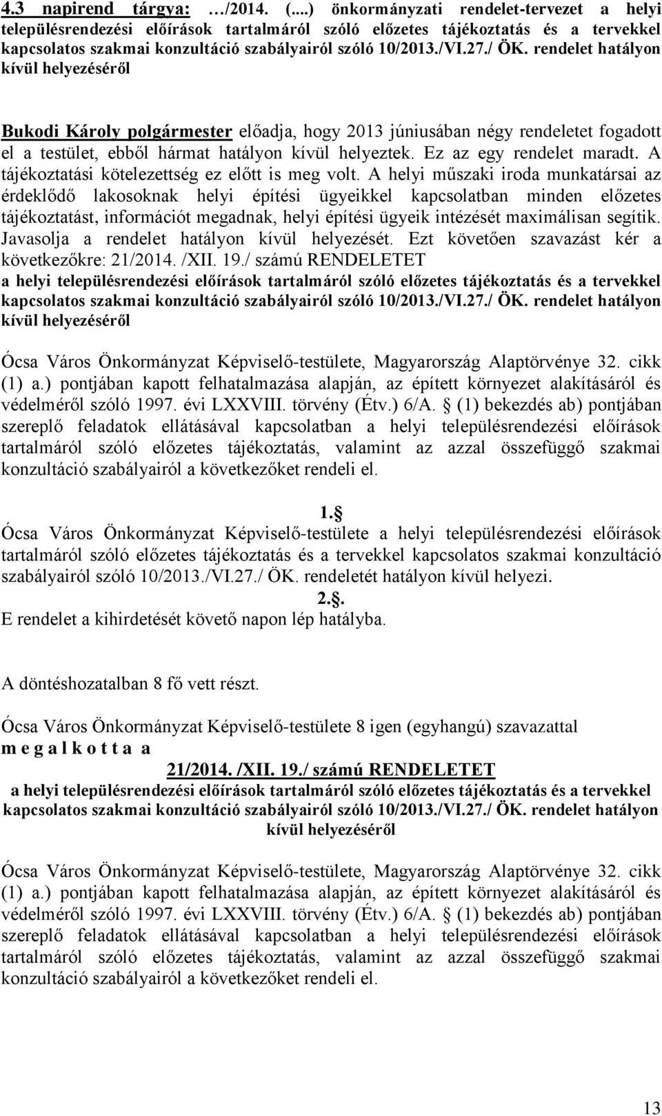 rendelet hatályon kívül helyezéséről Bukodi Károly polgármester előadja, hogy 2013 júniusában négy rendeletet fogadott el a testület, ebből hármat hatályon kívül helyeztek. Ez az egy rendelet maradt.
