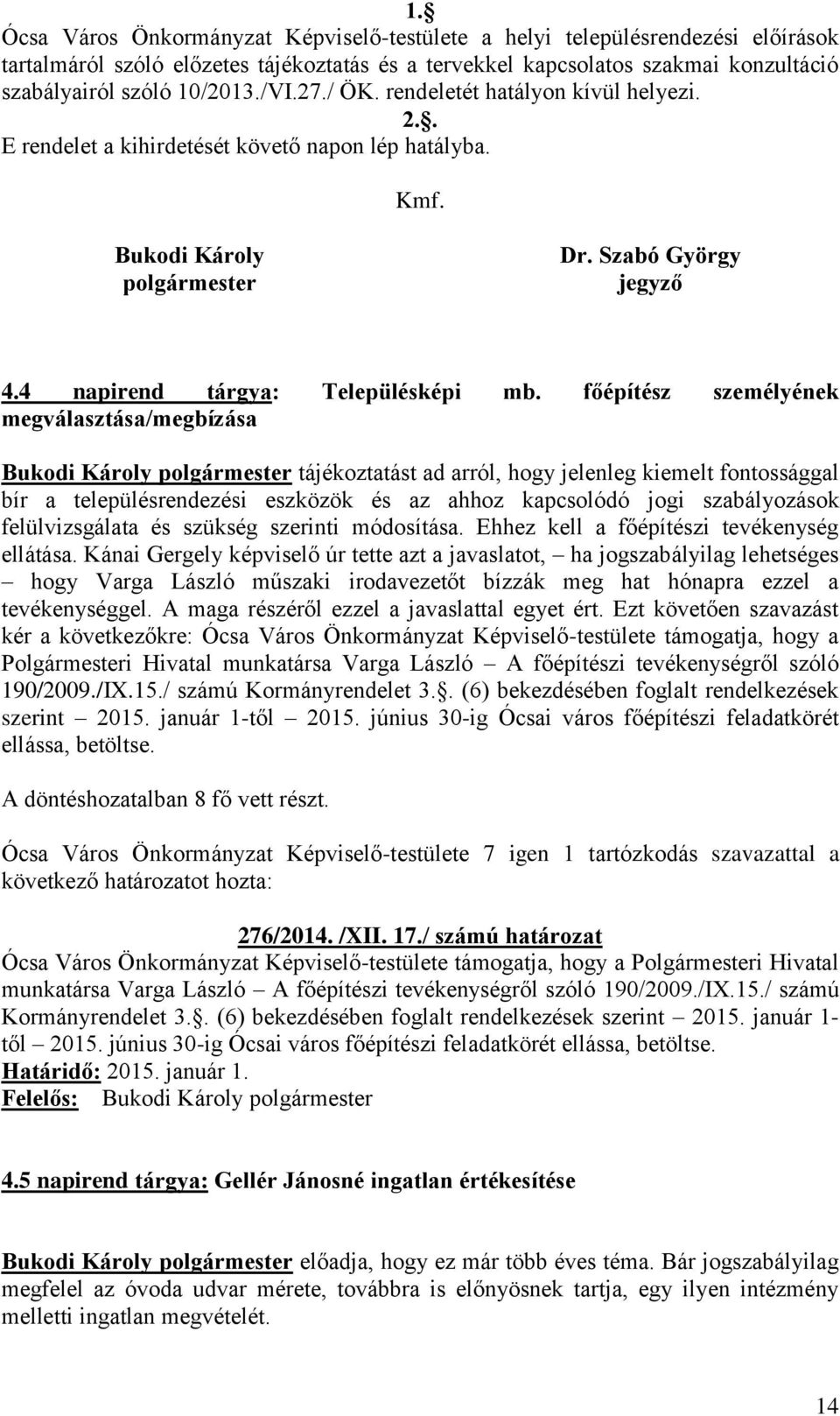 főépítész személyének megválasztása/megbízása Bukodi Károly polgármester tájékoztatást ad arról, hogy jelenleg kiemelt fontossággal bír a településrendezési eszközök és az ahhoz kapcsolódó jogi