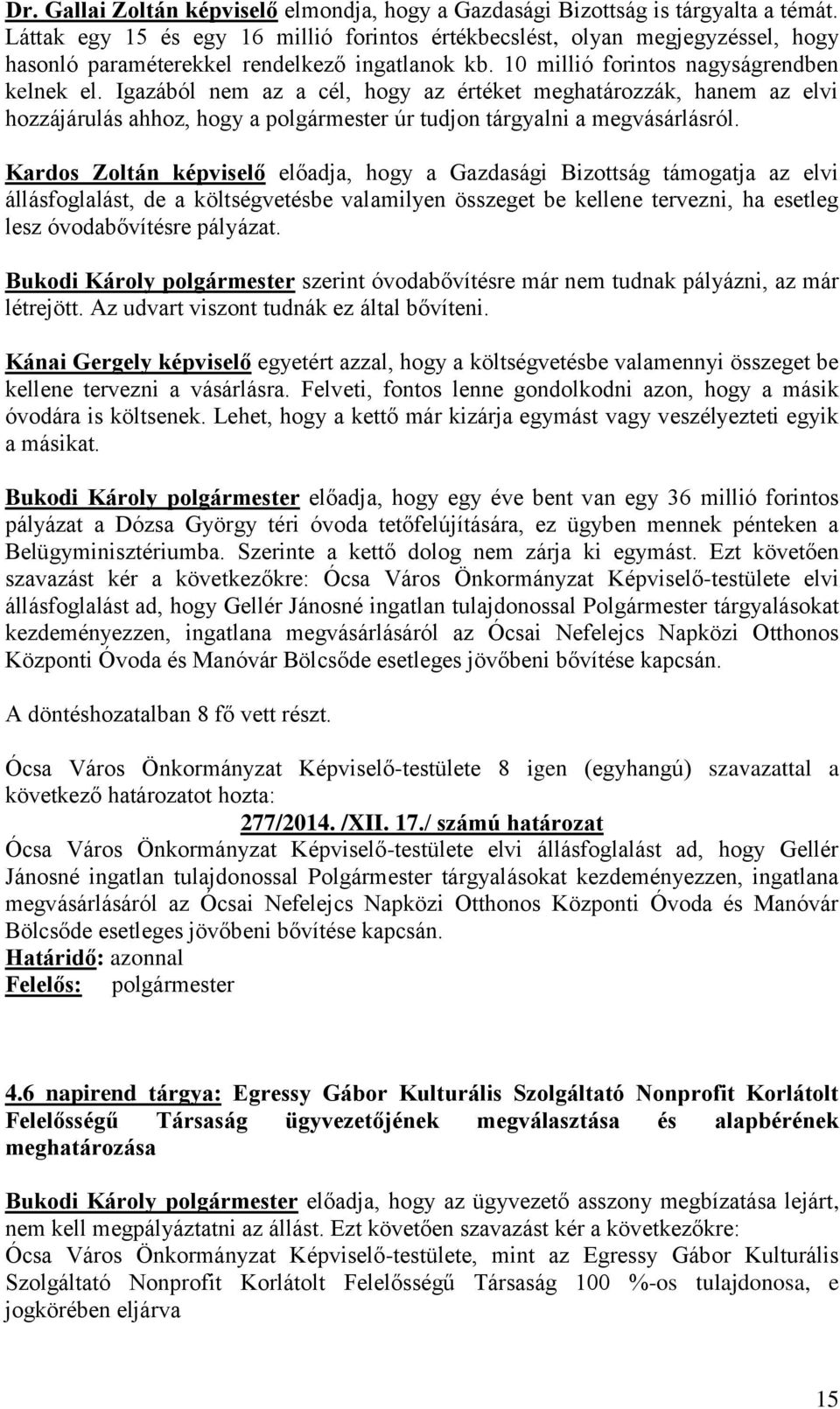 Igazából nem az a cél, hogy az értéket meghatározzák, hanem az elvi hozzájárulás ahhoz, hogy a polgármester úr tudjon tárgyalni a megvásárlásról.