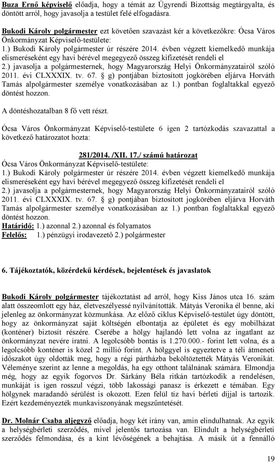 évben végzett kiemelkedő munkája elismeréseként egy havi bérével megegyező összeg kifizetését rendeli el 2.) javasolja a polgármesternek, hogy Magyarország Helyi Önkormányzatairól szóló 2011.