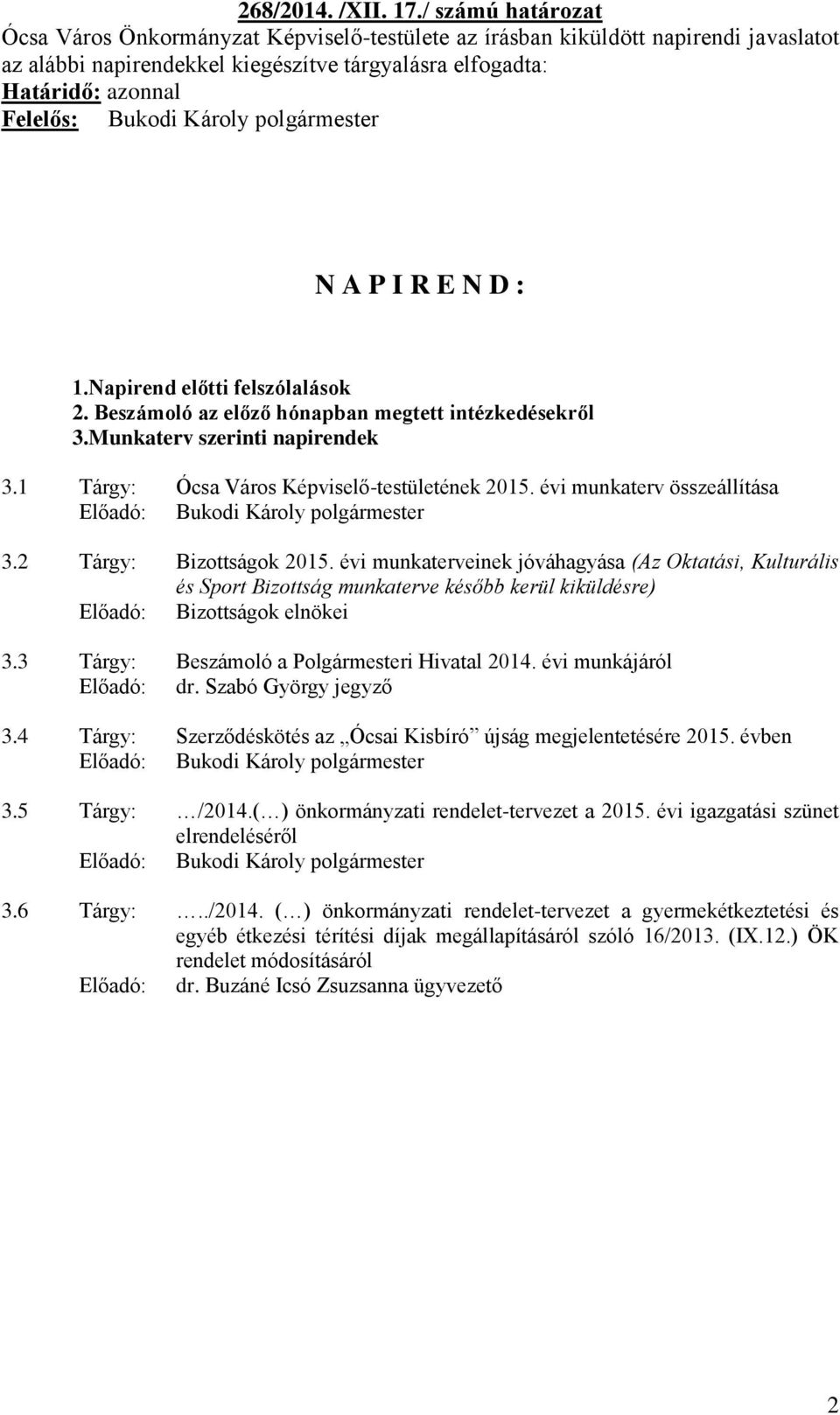 Károly polgármester N A P I R E N D : 1.Napirend előtti felszólalások 2. Beszámoló az előző hónapban megtett intézkedésekről 3.Munkaterv szerinti napirendek 3.