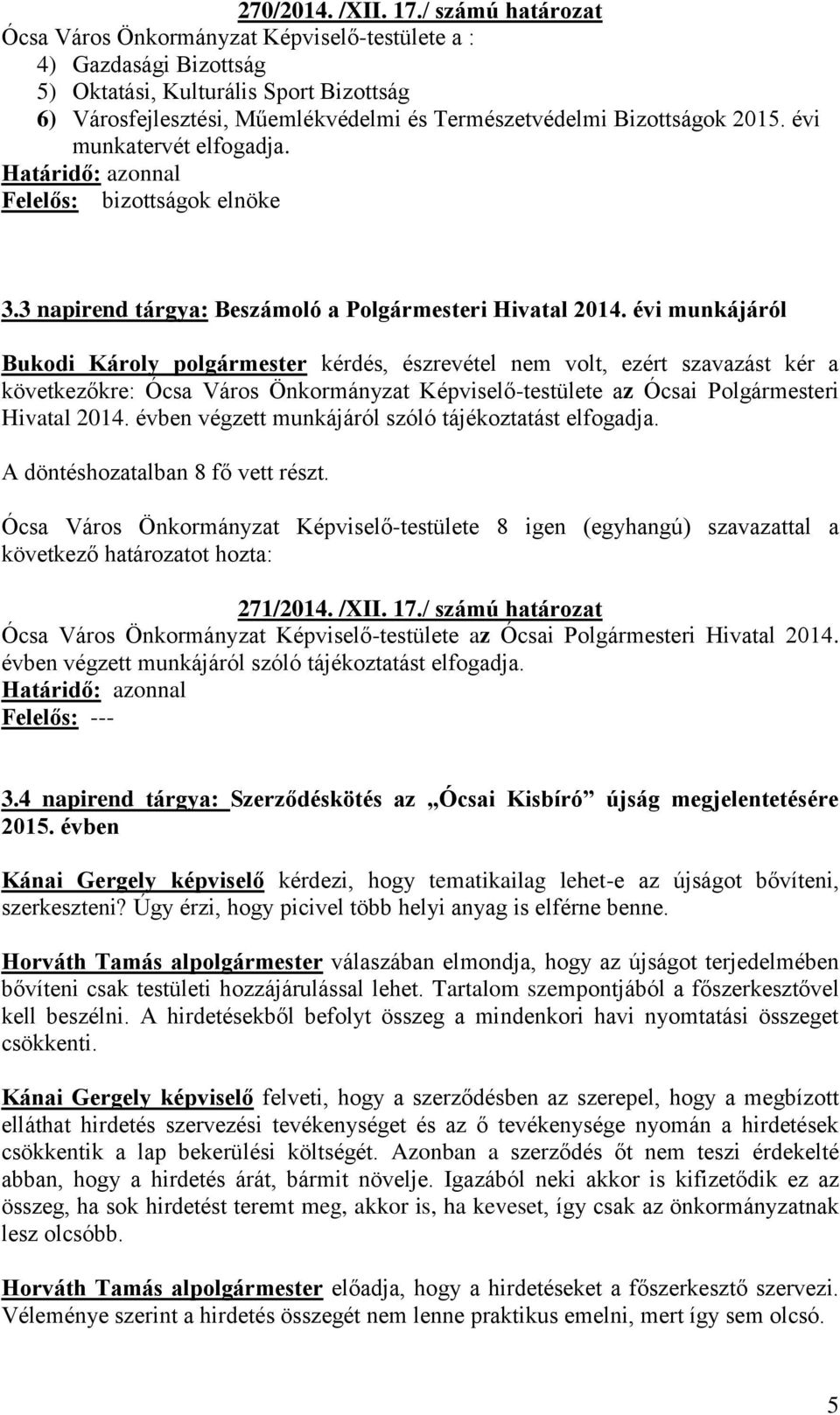 2015. évi munkatervét elfogadja. Határidő: azonnal Felelős: bizottságok elnöke 3.3 napirend tárgya: Beszámoló a Polgármesteri Hivatal 2014.