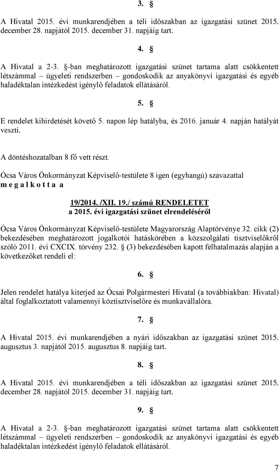 E rendelet kihirdetését követő 5. napon lép hatályba, és 2016. január 4. napján hatályát veszti.