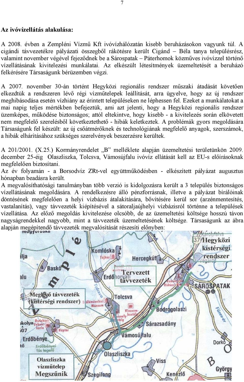 kivitelezési munkálatai. Az elkészült létesítmények üzemeltetését a beruházó felkérésére Társaságunk bérüzemben végzi. A 2007.