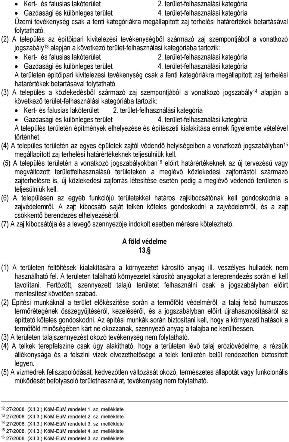 (2) A település az építőipari kivitelezési tevékenységből származó zaj szempontjából a vonatkozó jogszabály 13 alapján a következő terület-felhasználási kategóriába tartozik:  terület-felhasználási