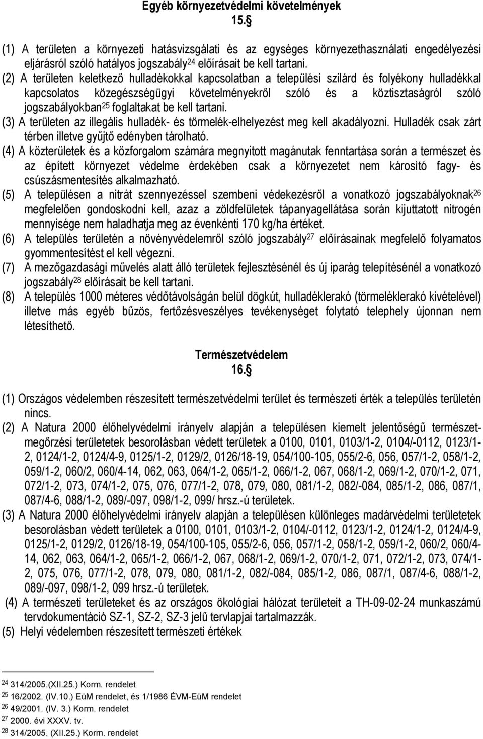 (2) A területen keletkező hulladékokkal kapcsolatban a települési szilárd és folyékony hulladékkal kapcsolatos közegészségügyi követelményekről szóló és a köztisztaságról szóló jogszabályokban 25