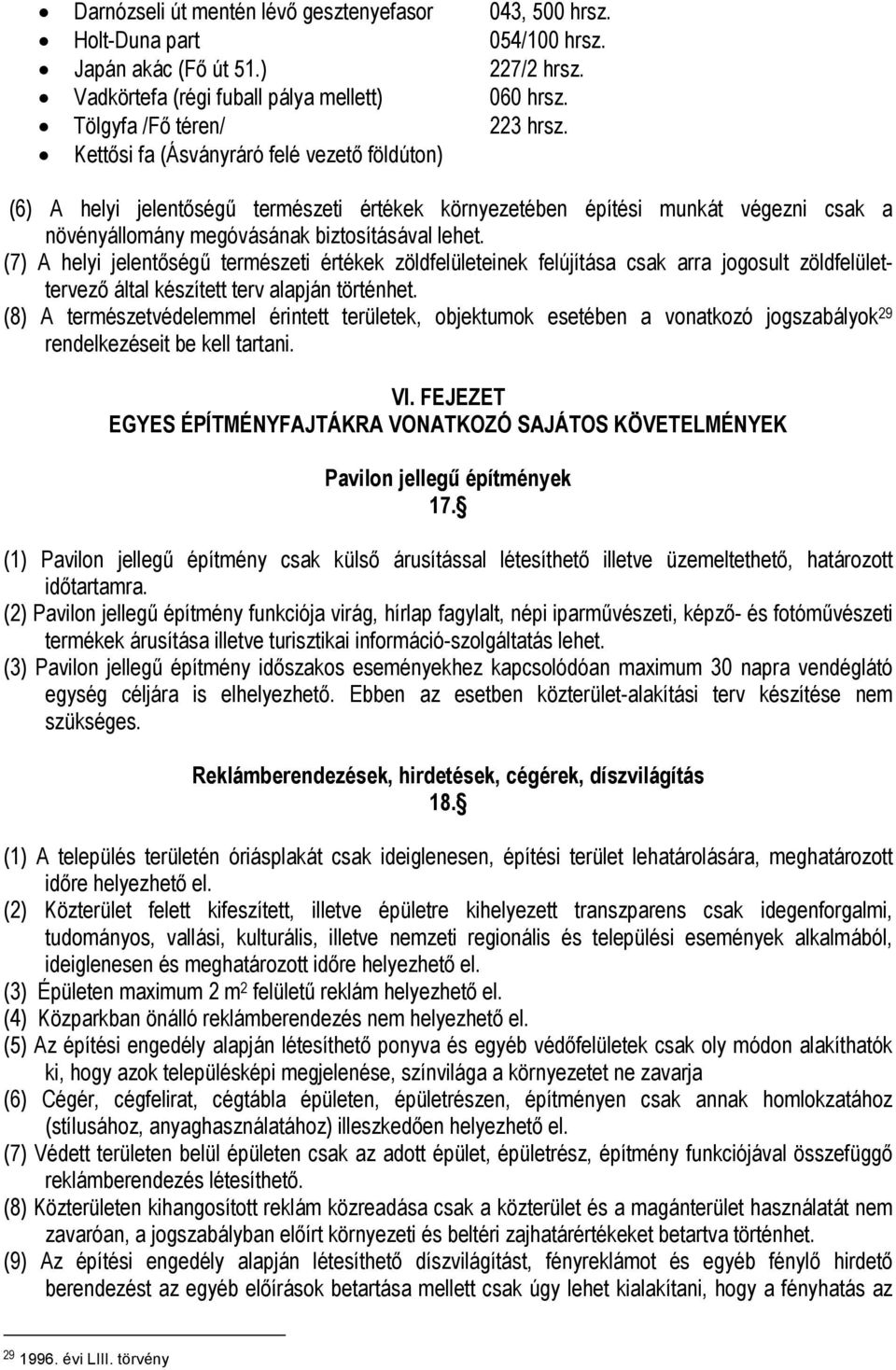 (7) A helyi jelentőségű természeti értékek zöldfelületeinek felújítása csak arra jogosult zöldfelülettervező által készített terv alapján történhet.