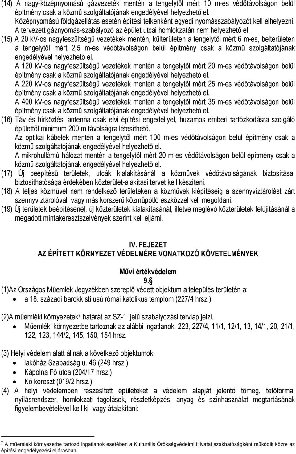 (15) A 20 kv-os nagyfeszültségű vezetékek mentén, külterületen a tengelytől mért 6 m-es, belterületen a tengelytől mért 2,5 m-es védőtávolságon belül építmény csak a közmű szolgáltatójának