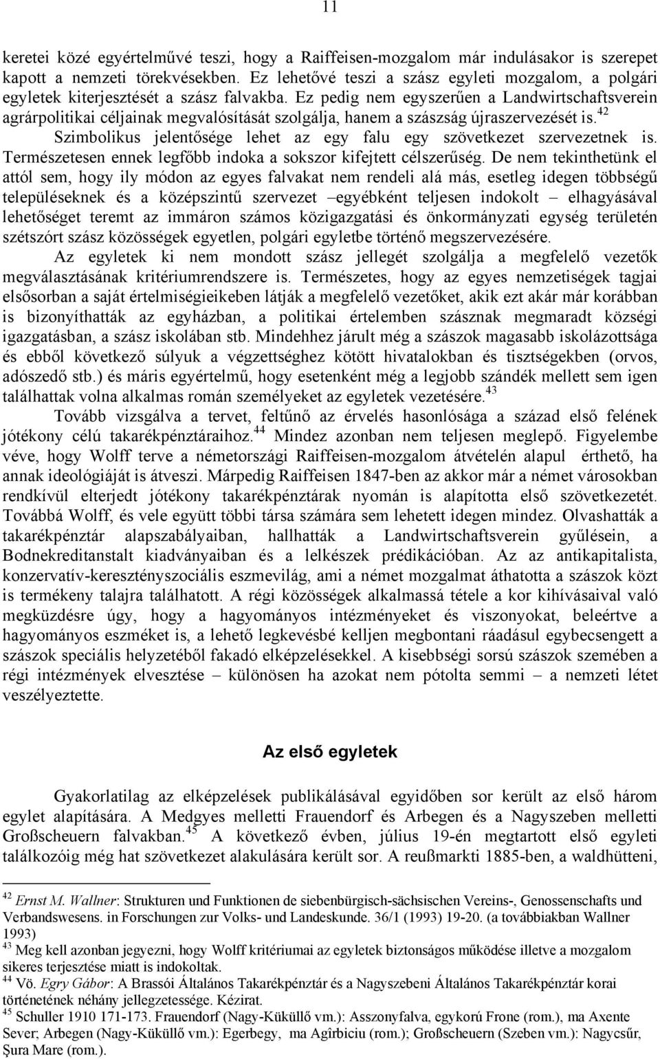 Ez pedig nem egyszerűen a Landwirtschaftsverein agrárpolitikai céljainak megvalósítását szolgálja, hanem a szászság újraszervezését is.