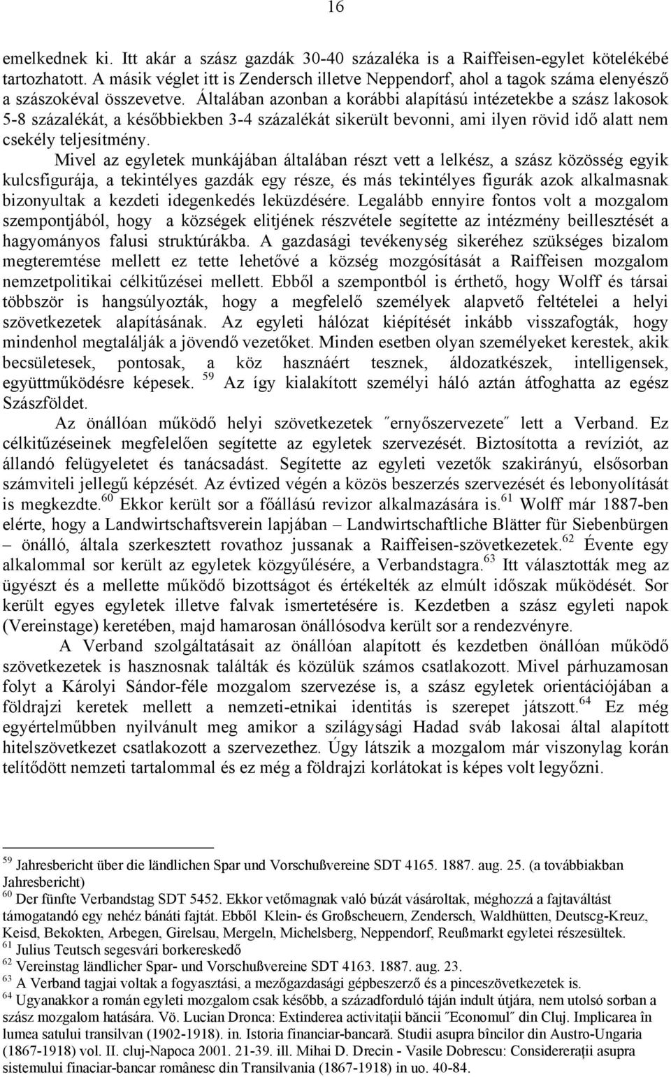 Általában azonban a korábbi alapítású intézetekbe a szász lakosok 5-8 százalékát, a későbbiekben 3-4 százalékát sikerült bevonni, ami ilyen rövid idő alatt nem csekély teljesítmény.