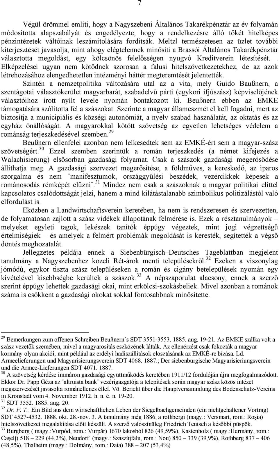 Meltzl természetesen az üzlet további kiterjesztését javasolja, mint ahogy elégtelennek minősíti a Brassói Általános Takarékpénztár választotta megoldást, egy kölcsönös felelősségen nyugvó