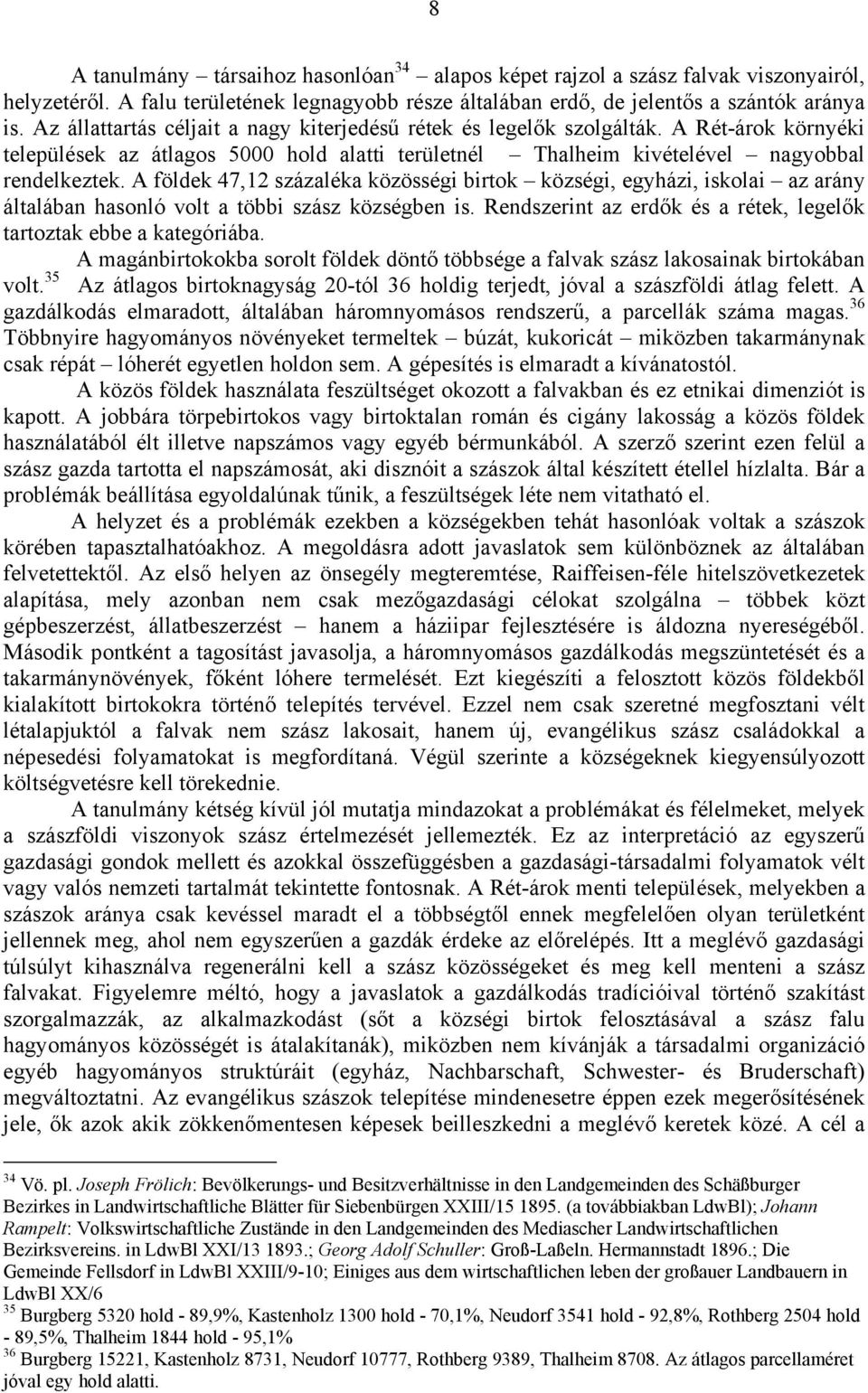 A földek 47,12 százaléka közösségi birtok községi, egyházi, iskolai az arány általában hasonló volt a többi szász községben is. Rendszerint az erdők és a rétek, legelők tartoztak ebbe a kategóriába.