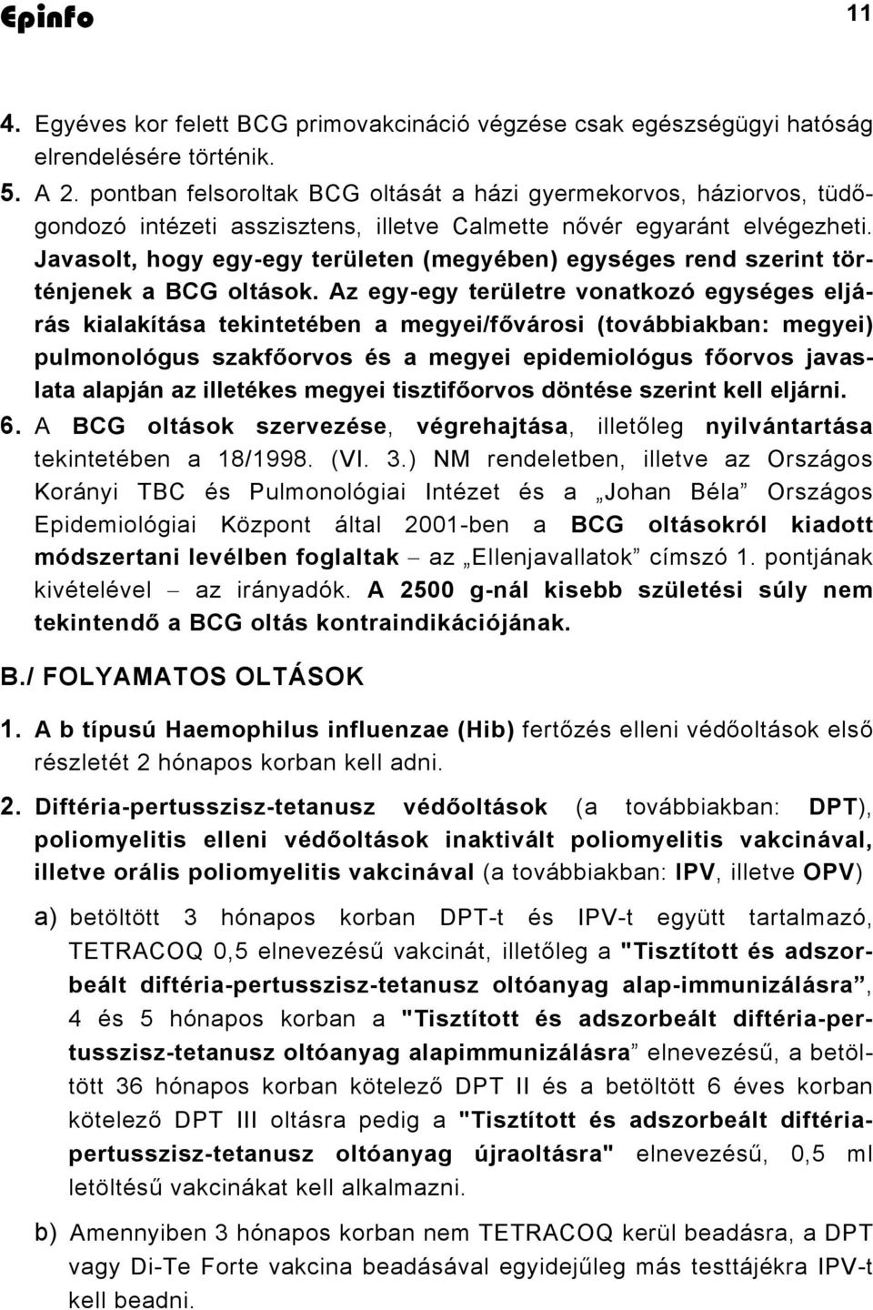 Javasolt, hogy egy-egy területen (megyében) egységes rend szerint történjenek a BCG oltások.