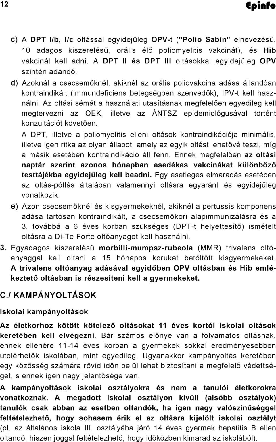 d) Azoknál a csecsemőknél, akiknél az orális poliovakcina adása állandóan kontraindikált (immundeficiens betegségben szenvedők), IPV-t kell használni.