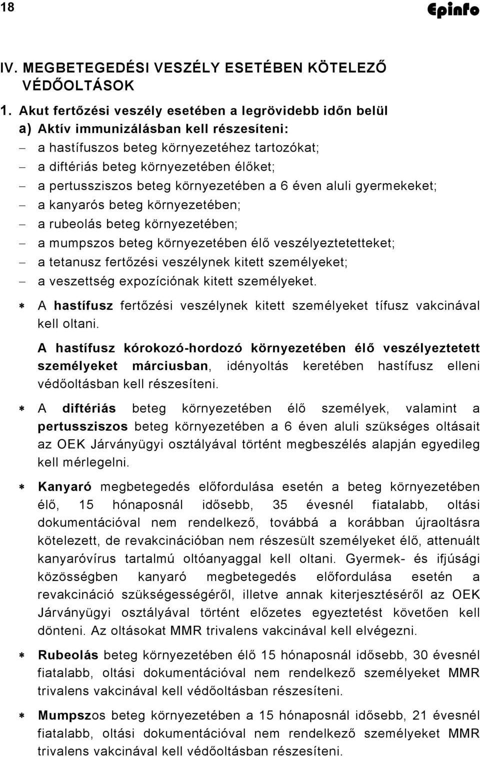 pertussziszos beteg környezetében a 6 éven aluli gyermekeket; a kanyarós beteg környezetében; a rubeolás beteg környezetében; a mumpszos beteg környezetében élő veszélyeztetetteket; a tetanusz