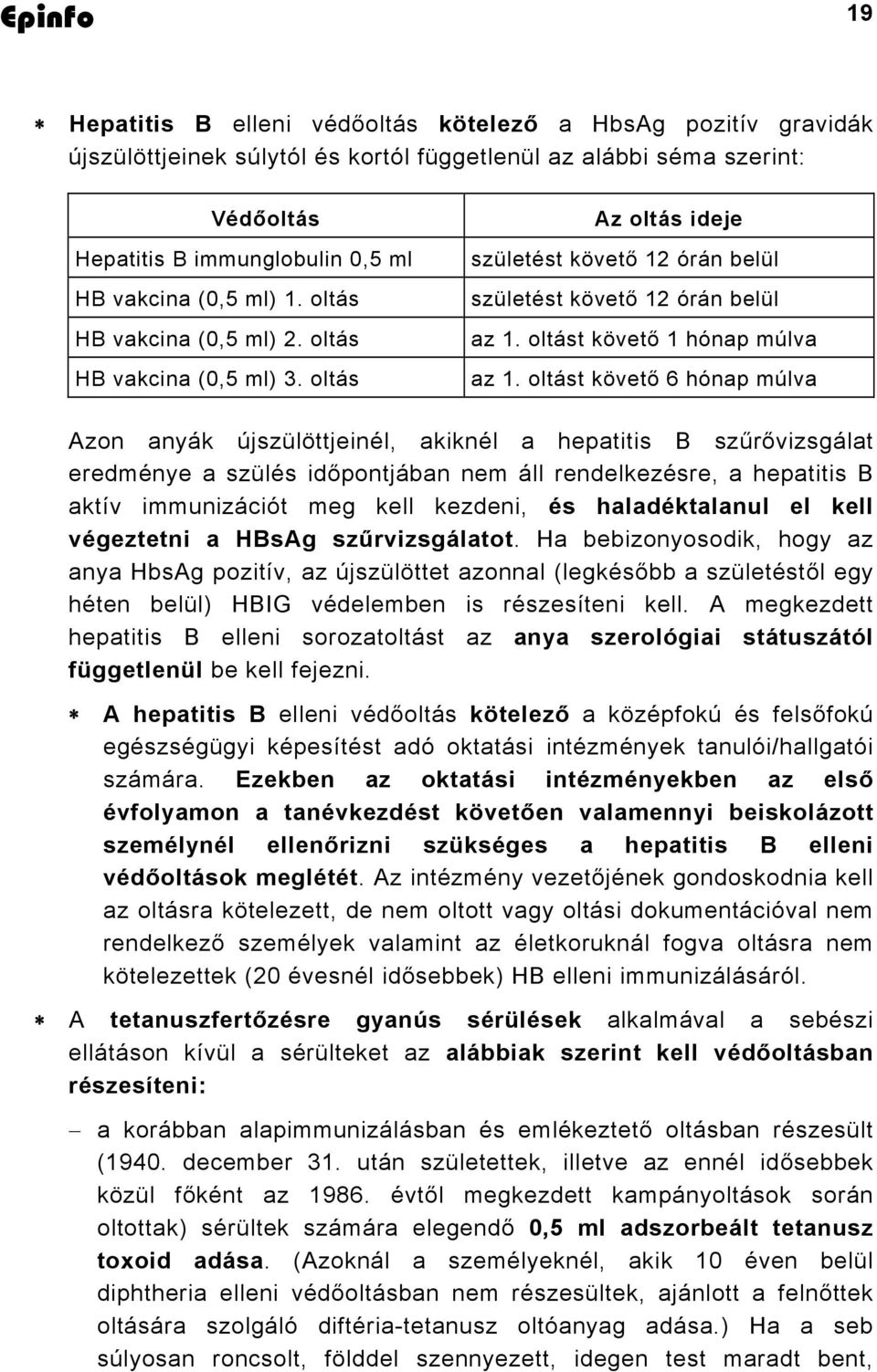 oltást követő 6 hónap múlva Azon anyák újszülöttjeinél, akiknél a hepatitis B szűrővizsgálat eredménye a szülés időpontjában nem áll rendelkezésre, a hepatitis B aktív immunizációt meg kell kezdeni,