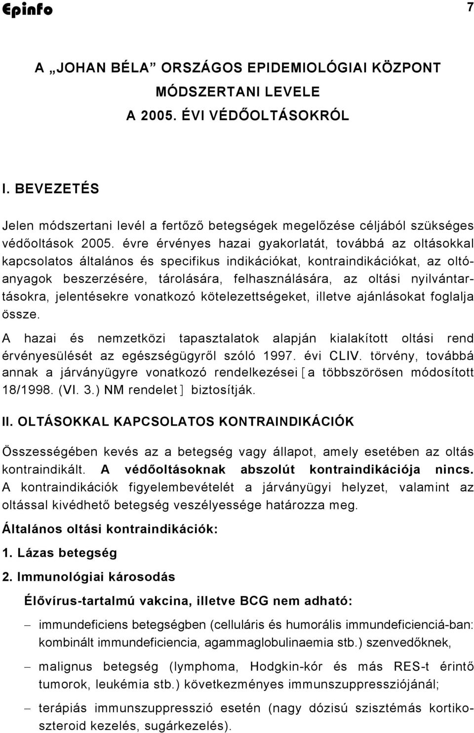 évre érvényes hazai gyakorlatát, továbbá az oltásokkal kapcsolatos általános és specifikus indikációkat, kontraindikációkat, az oltóanyagok beszerzésére, tárolására, felhasználására, az oltási