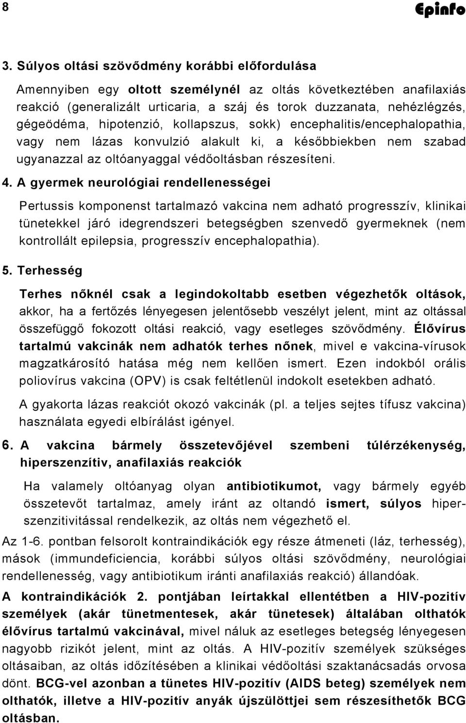 hipotenzió, kollapszus, sokk) encephalitis/encephalopathia, vagy nem lázas konvulzió alakult ki, a későbbiekben nem szabad ugyanazzal az oltóanyaggal védőoltásban részesíteni. 4.