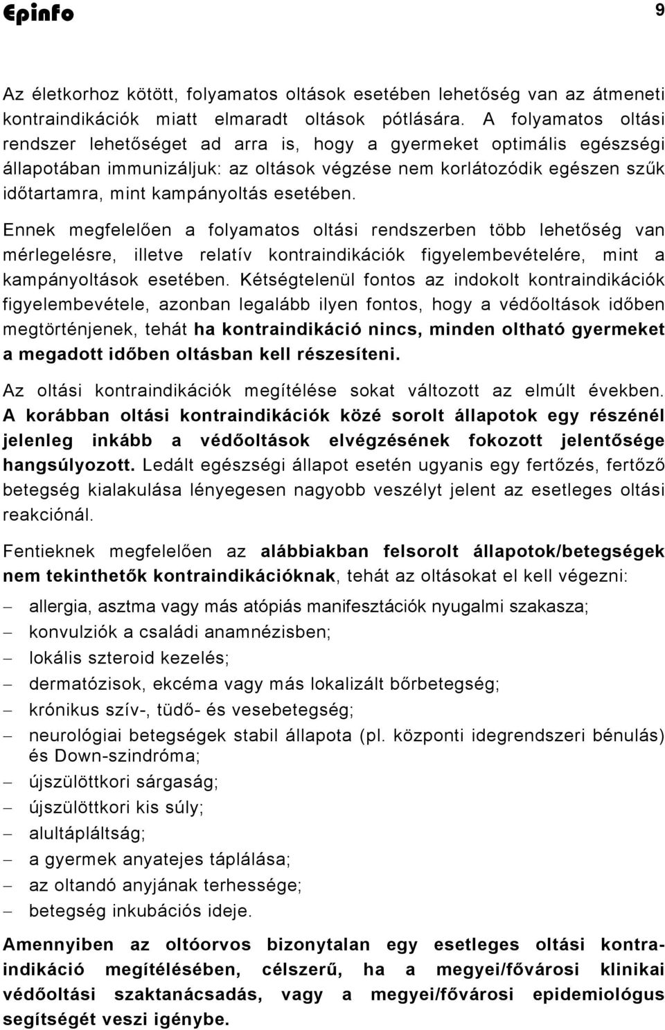 esetében. Ennek megfelelően a folyamatos oltási rendszerben több lehetőség van mérlegelésre, illetve relatív kontraindikációk figyelembevételére, mint a kampányoltások esetében.