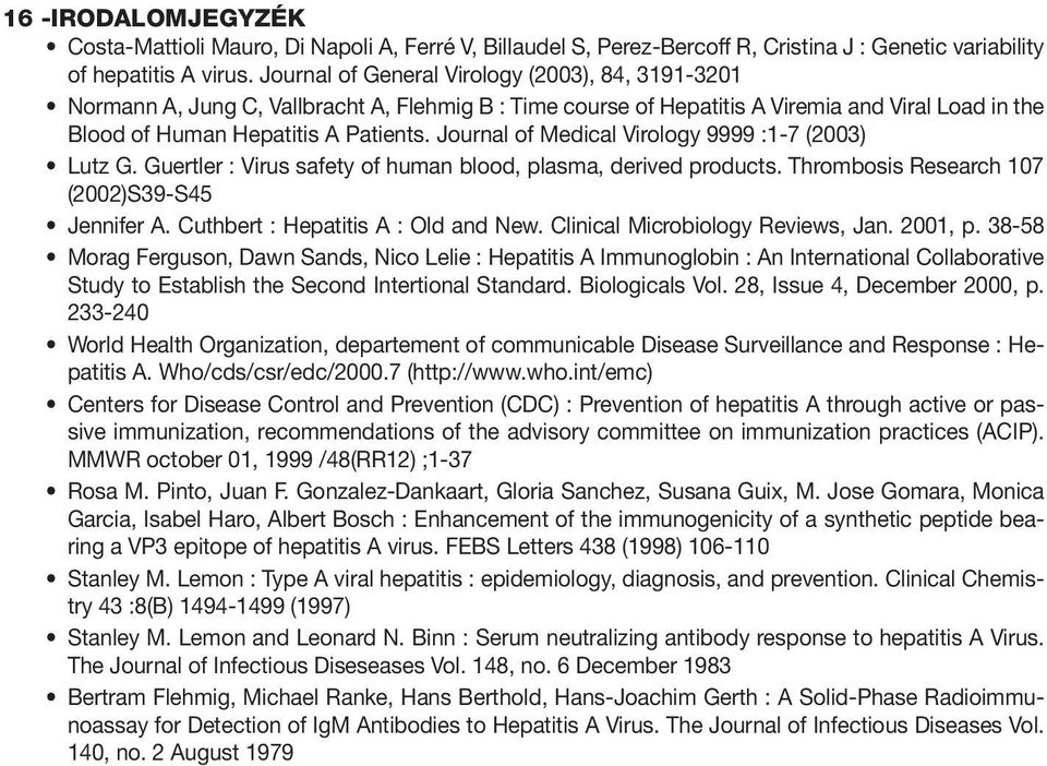 Journal of Medical Virology 9999 :1-7 (2003) Lutz G. Guertler : Virus safety of human blood, plasma, derived products. Thrombosis Research 107 (2002)S39-S45 Jennifer A.