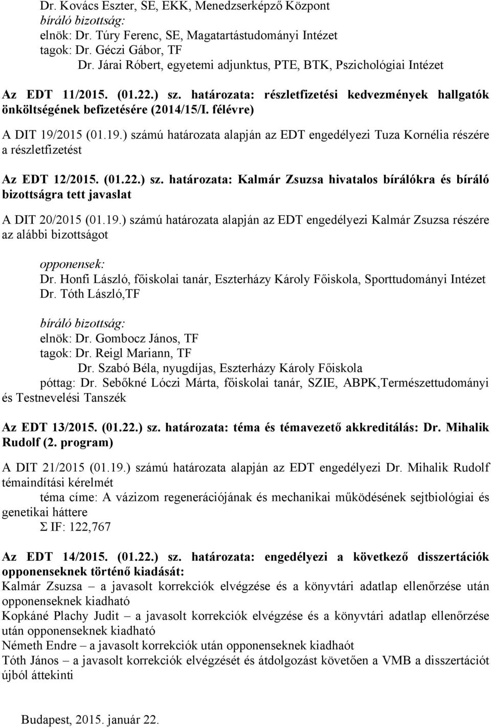 félévre) A DIT 19/2015 (01.19.) számú határozata alapján az EDT engedélyezi Tuza Kornélia részére a részletfizetést Az EDT 12/2015. (01.22.) sz. határozata: Kalmár Zsuzsa hivatalos bírálókra és bíráló bizottságra tett javaslat A DIT 20/2015 (01.