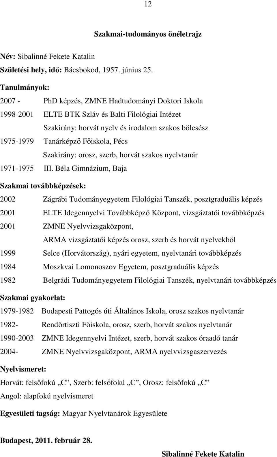 Főiskola, Pécs Szakirány: orosz, szerb, horvát szakos nyelvtanár 1971-1975 III.