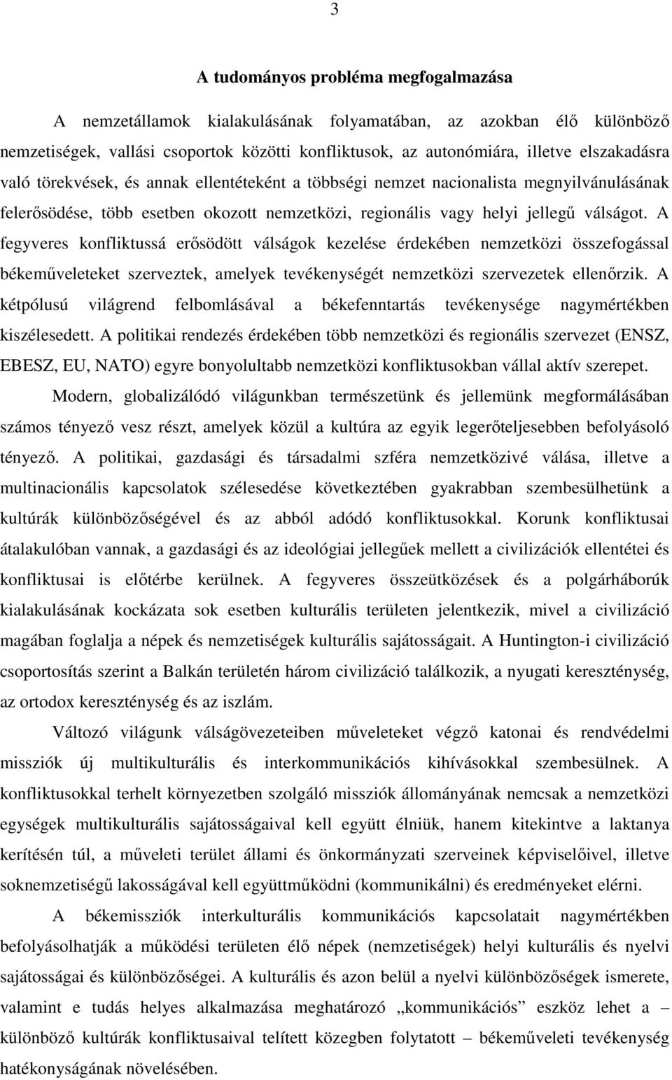 A fegyveres konfliktussá erősödött válságok kezelése érdekében nemzetközi összefogással békeműveleteket szerveztek, amelyek tevékenységét nemzetközi szervezetek ellenőrzik.