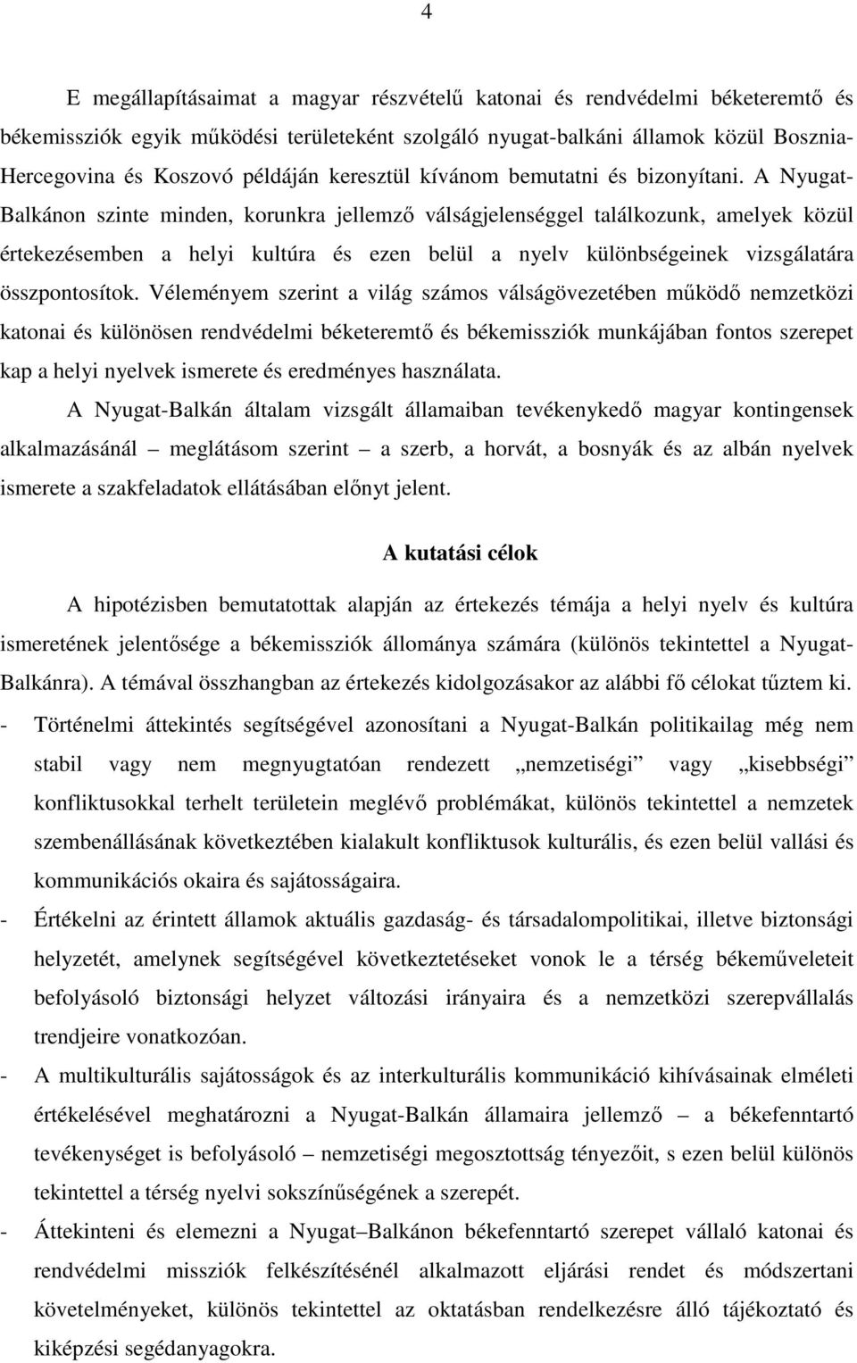 A Nyugat- Balkánon szinte minden, korunkra jellemző válságjelenséggel találkozunk, amelyek közül értekezésemben a helyi kultúra és ezen belül a nyelv különbségeinek vizsgálatára összpontosítok.