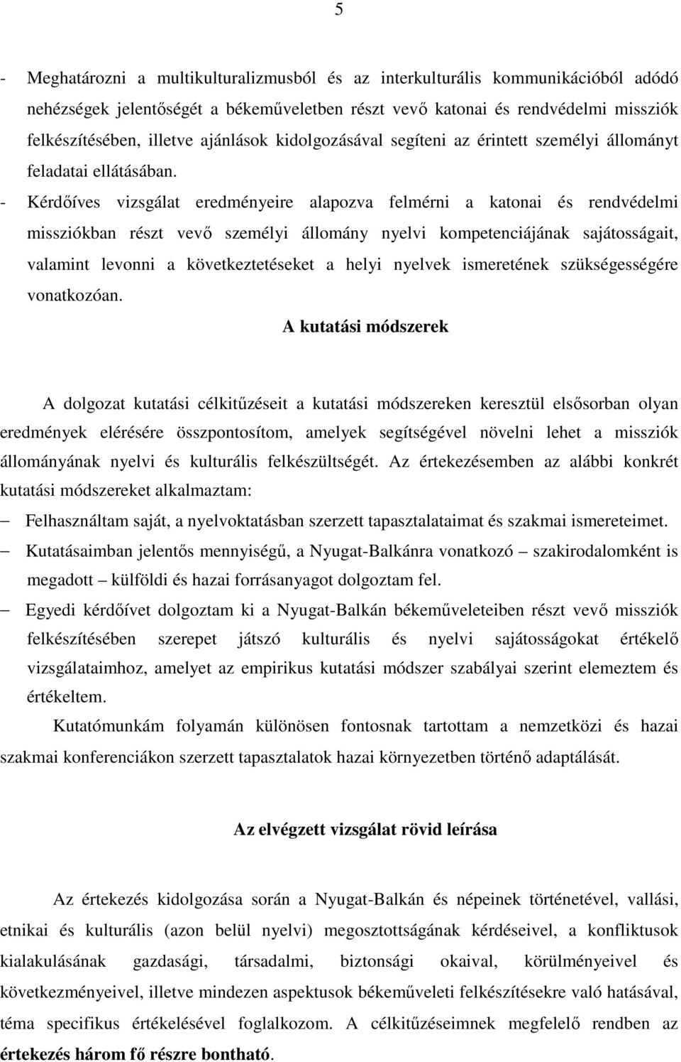 - Kérdőíves vizsgálat eredményeire alapozva felmérni a katonai és rendvédelmi missziókban részt vevő személyi állomány nyelvi kompetenciájának sajátosságait, valamint levonni a következtetéseket a