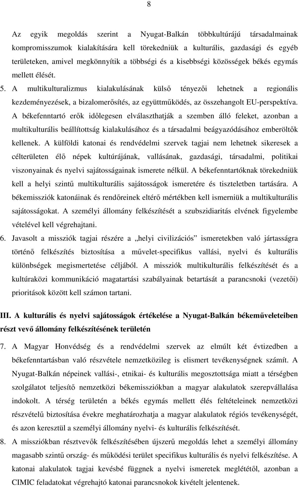 A multikulturalizmus kialakulásának külső tényezői lehetnek a regionális kezdeményezések, a bizalomerősítés, az együttműködés, az összehangolt EU-perspektíva.