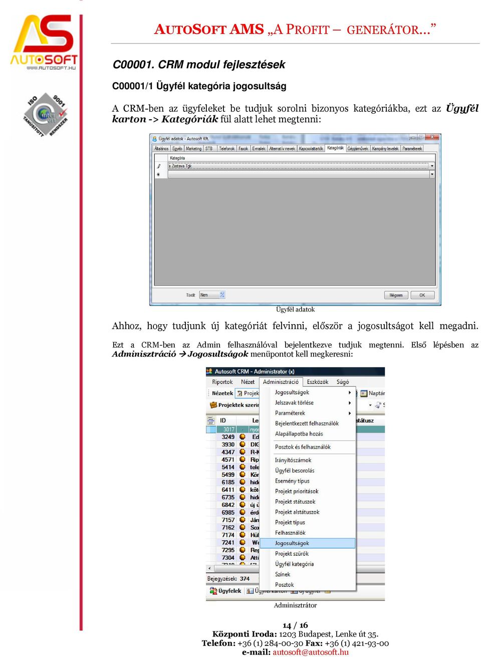 kategóriákba, ezt az Ügyfél karton -> Kategóriák fül alatt lehet megtenni: Ügyfél adatok Ahhoz, hogy tudjunk új