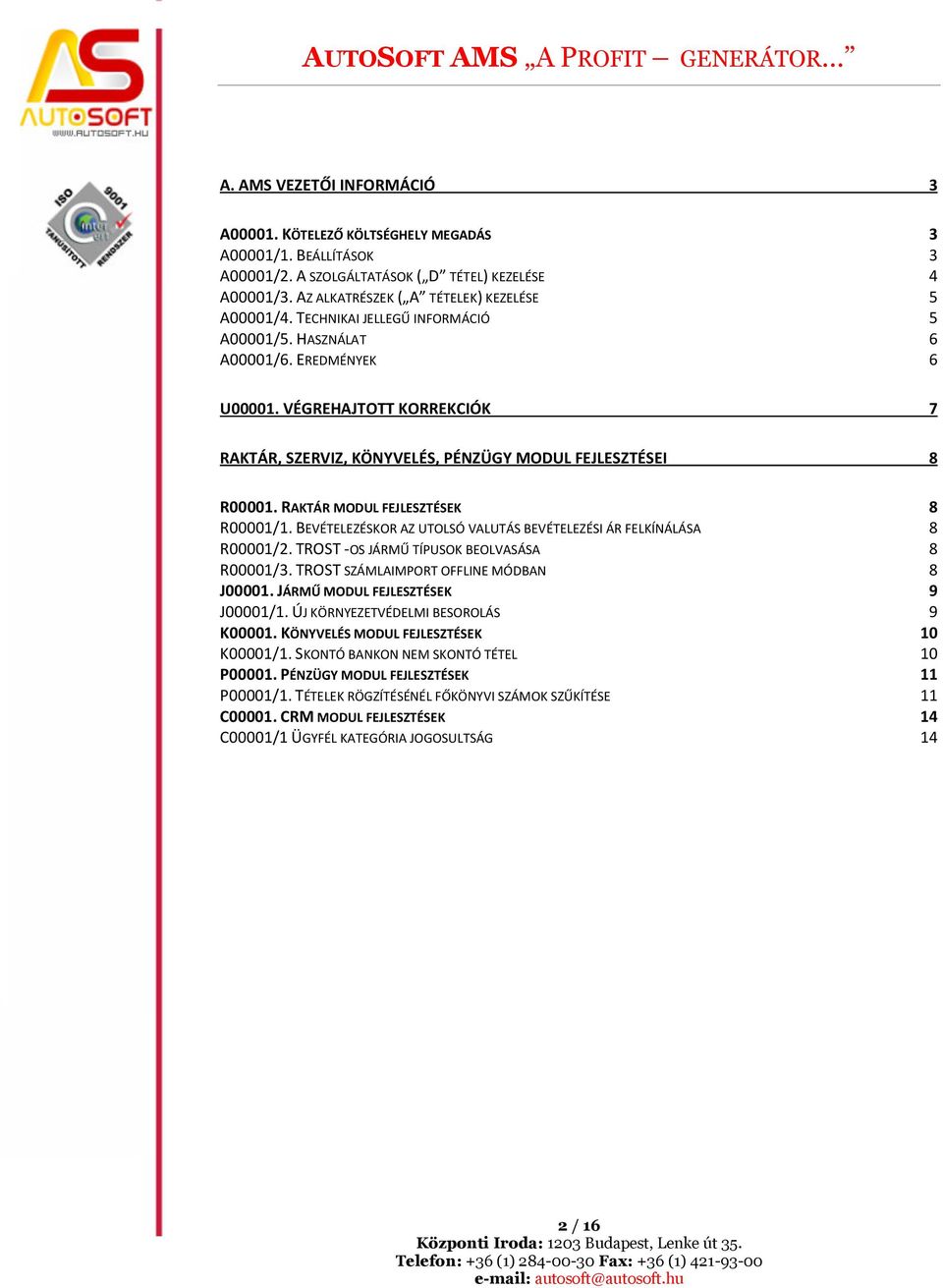 RAKTÁR MODUL FEJLESZTÉSEK 8 R00001/1. BEVÉTELEZÉSKOR AZ UTOLSÓ VALUTÁS BEVÉTELEZÉSI ÁR FELKÍNÁLÁSA 8 R00001/2. TROST -OS JÁRMŰ TÍPUSOK BEOLVASÁSA 8 R00001/3.