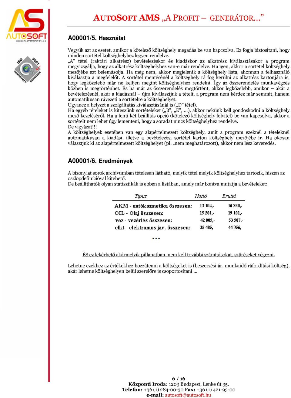 Ha igen, akkor a sortétel költséghely mezőjébe ezt belemásolja. Ha még nem, akkor megjelenik a költséghely lista, ahonnan a felhasználó kiválasztja a megfelelőt.