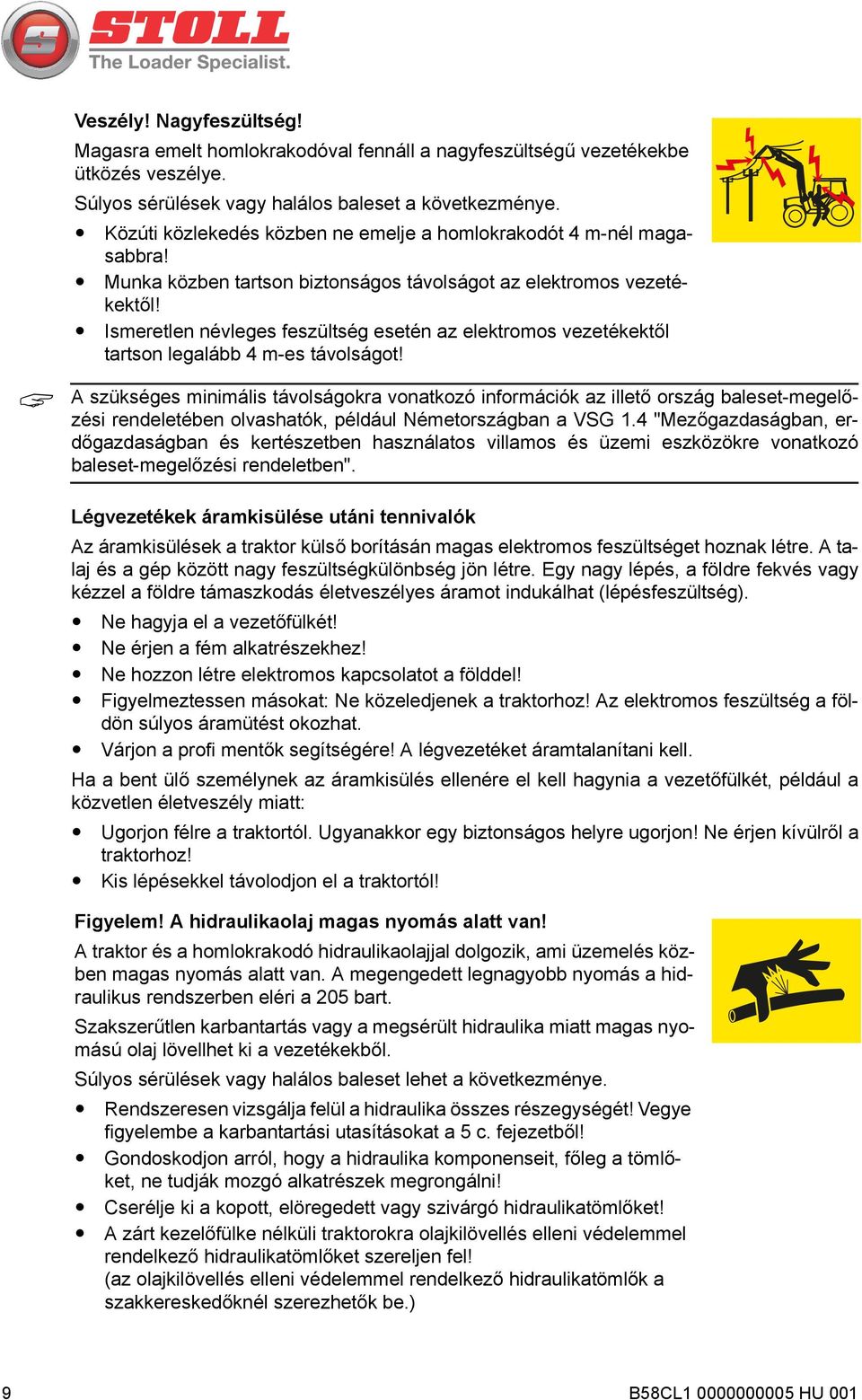 Ismeretlen névleges feszültség esetén az elektromos vezetékektől tartson legalább 4 m-es távolságot!