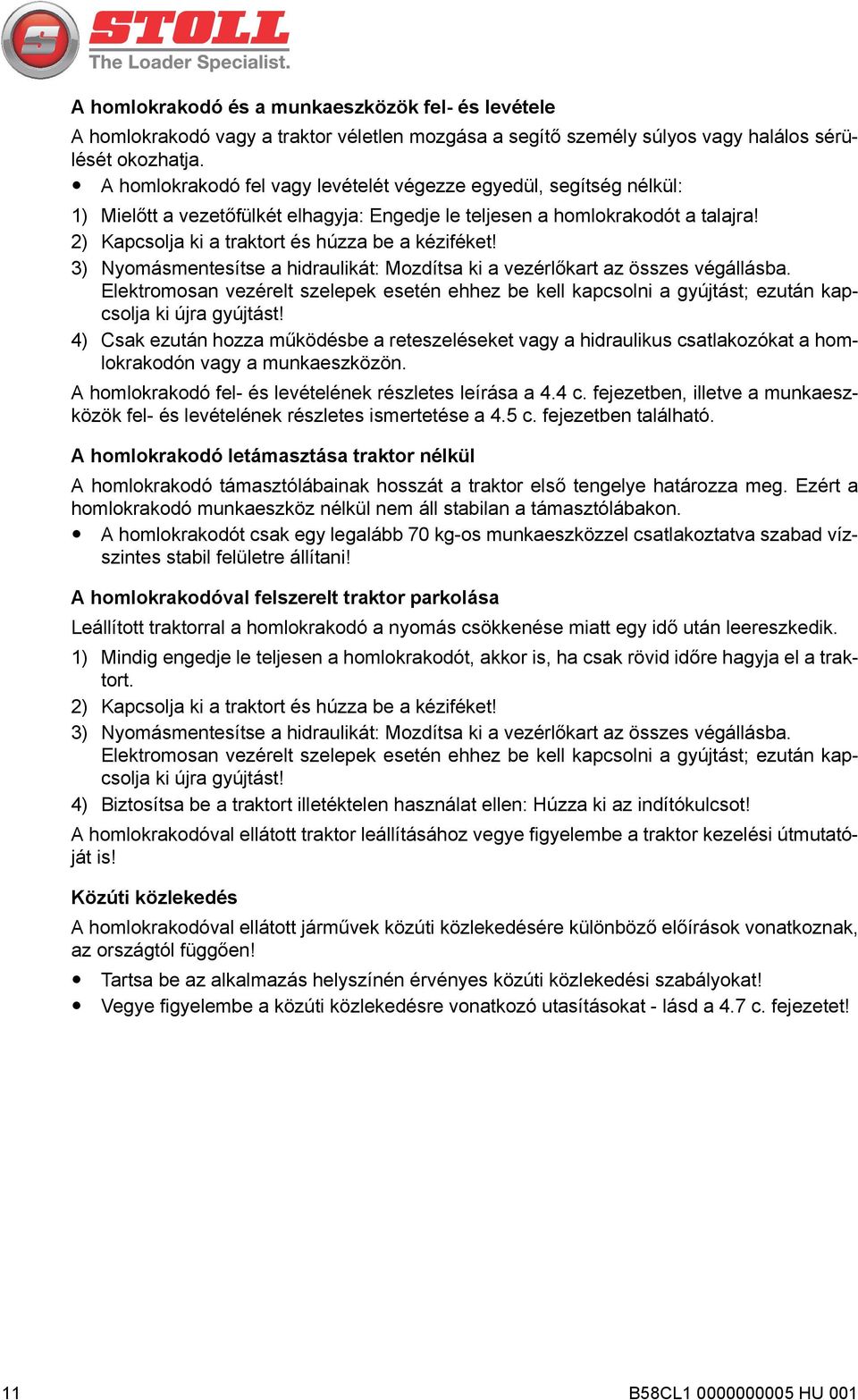 2) Kapcsolja ki a traktort és húzza be a kéziféket! 3) Nyomásmentesítse a hidraulikát: Mozdítsa ki a vezérlőkart az összes végállásba.