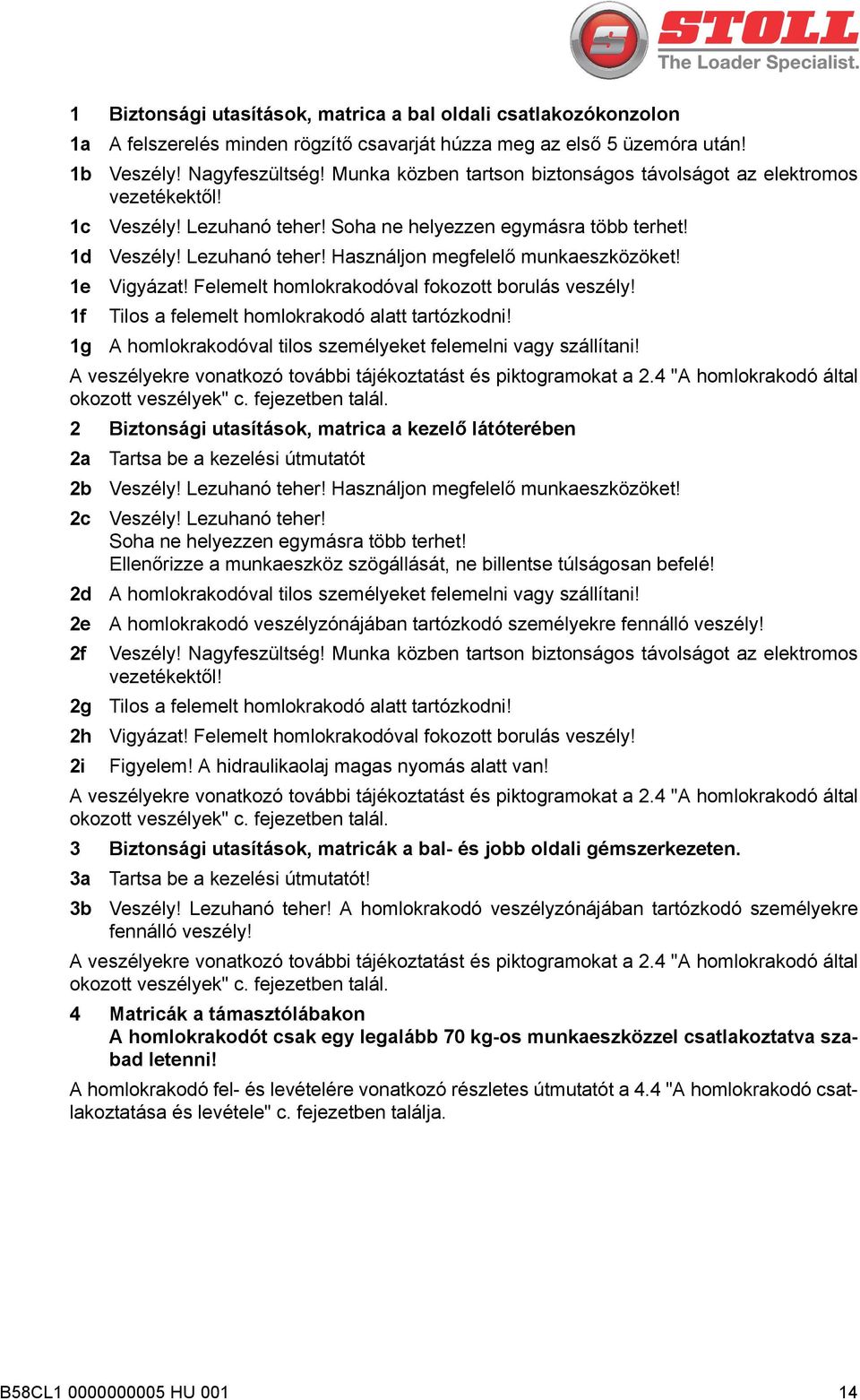 1e Vigyázat! Felemelt homlokrakodóval fokozott borulás veszély! 1f Tilos a felemelt homlokrakodó alatt tartózkodni! 1g A homlokrakodóval tilos személyeket felemelni vagy szállítani!