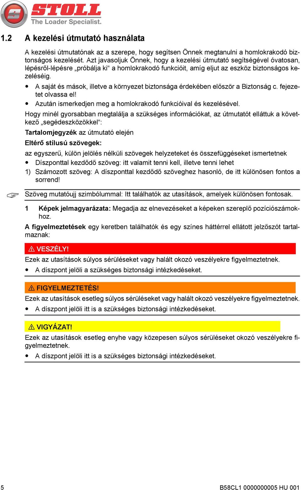 A saját és mások, illetve a környezet biztonsága érdekében először a Biztonság c. fejezetet olvassa el! Azután ismerkedjen meg a homlokrakodó funkcióival és kezelésével.