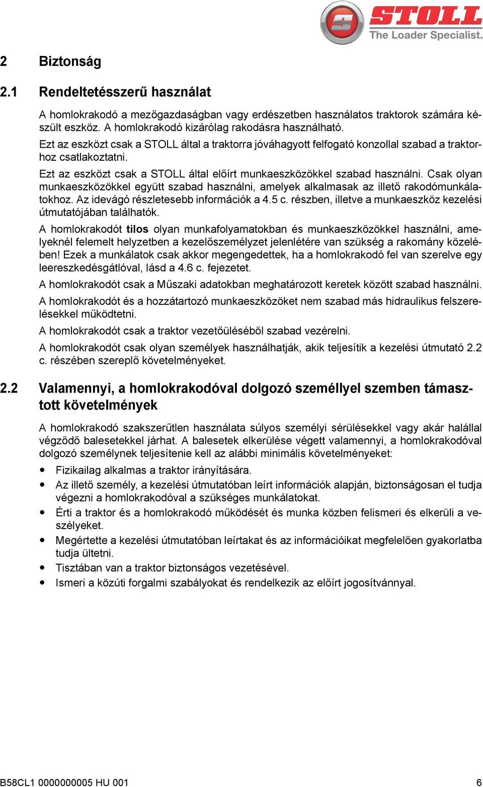 Csak olyan munkaeszközökkel együtt szabad használni, amelyek alkalmasak az illető rakodómunkálatokhoz. Az idevágó részletesebb információk a 4.5 c.