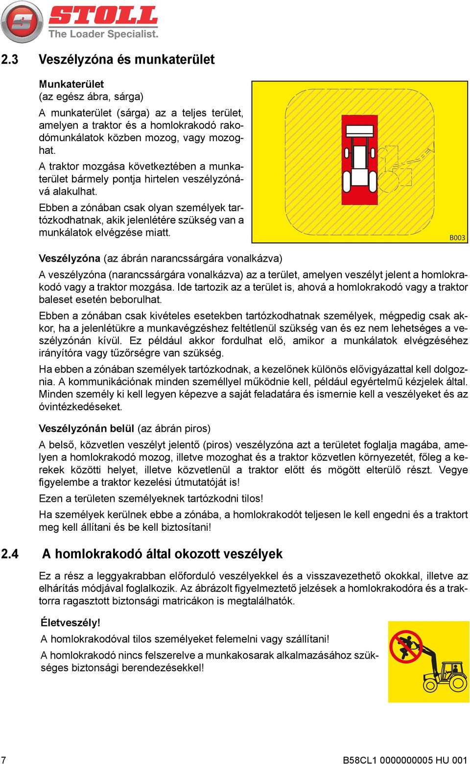 Ebben a zónában csak olyan személyek tartózkodhatnak, akik jelenlétére szükség van a munkálatok elvégzése miatt.