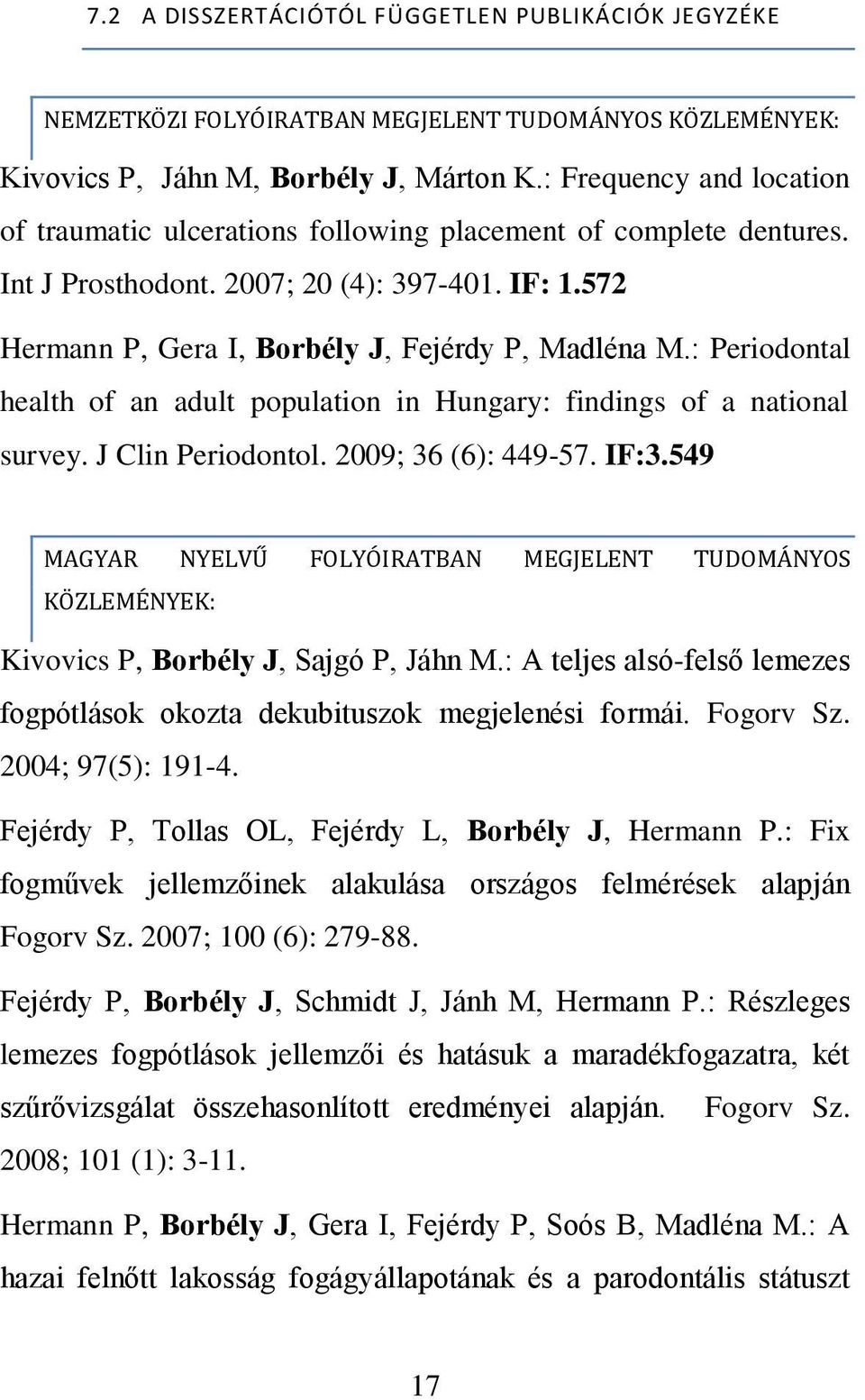 : Periodontal health of an adult population in Hungary: findings of a national survey. J Clin Periodontol. 2009; 36 (6): 449-57. IF:3.